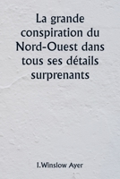 La grande conspiration du Nord-Ouest dans tous ses détails surprenants 9357336435 Book Cover