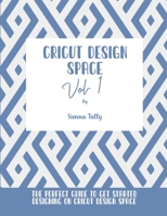 Cricut Design Space Vol.1: The Perfect Guide To Get Started Designing On Cricut Design Space 1801925321 Book Cover