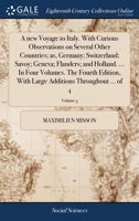 A new Voyage to Italy. With Curious Observations on Several Other Countries; as, Germany; Switzerland; Savoy; Geneva; Flanders; and Holland. ... In ... Large Additions Throughout ... of 4; Volume 3 1379627451 Book Cover
