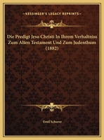 Die Predigt Jesu Christi In Ihrem Verhaltniss Zum Alten Testament Und Zum Judenthum (1882) 1162131748 Book Cover