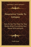 Housewives' Guide to Antiques: How to Get the Most for Your Money When Furnishing Your Home with Antiques 1163809608 Book Cover