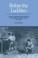 Before the Luddites: Custom, Community and Machinery in the English Woollen Industry, 1776-1809 0521893348 Book Cover