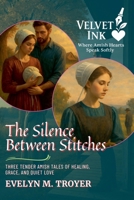 The Silence Between Stitches: Three Tender Amish Tales of Healing, Grace, and Quiet Love (Velvet Ink: Where Amish Hearts Speak Softly) B0FFKH4YTR Book Cover