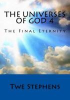 The Universes of God 4: The Final Eternity 1535186216 Book Cover