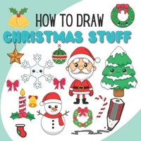 How to Draw Christmas Stuff: Learn How To Draw Christmas Stuff , Christmas Book for Kids ages 8 to 14 years old B08LNLCHMG Book Cover