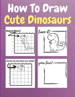 How To Draw Cute Dinosaurs: A Step by Step Coloring and Activity Book for Kids to Learn to Draw Cool Dinosaurs 1803961066 Book Cover