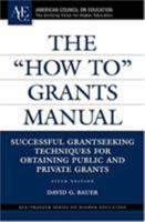 The "How To" Grants Manual: Successful Grantseeking Techniques for Obtaining Public and Private Grants Fifth Edition (ACE/Praeger Series on Higher Education)