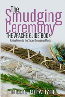 The Smudging Ceremony Book: The Apache Guide to The Sacred Smudging Plants B08PX93Y6J Book Cover