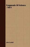 Fragments of Science: A Series of Detached Essays, Addresses, and Reviews; Volume 1 1503005887 Book Cover