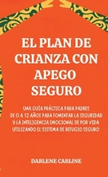 El Plan de Crianza con Apego Seguro: Una Guía Práctica para Padres de 0 a 12 Años para Fomentar la Seguridad y la Inteligencia Emocional de por Vida ... de Refugio Seguro' (Spanish Edition) B0H1KXJVJ2 Book Cover