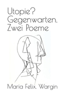 Utopie? Gegenwarten. Zwei Poeme (German Edition) B0CSWD6NDK Book Cover