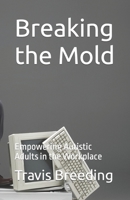 Breaking the Mold: Empowering Autistic Adults in the Workplace B0BTYKZJ7F Book Cover