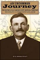 An Uncommon Journey: The History of Old Dawson County, Montana Territory: The Biography of Stephen Norton Van Blaricom 1591520568 Book Cover