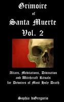 Grimoire of Santa Muerte, Volume 2: Altars, Meditations, Divination and Witchcraft Rituals for Devotees of Most Holy Death 0692739092 Book Cover