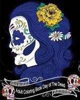 Adult Coloring Book Day of The Dead: Gorgeous Skull Drawings | 50 High Quality Designs (Perfect for Skull Lovers) 171729944X Book Cover