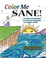 Color Me Sane: An Adult Coloring Book & Journal to Keep Calm in a Chaotic World 0996904913 Book Cover