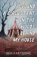 I Found a Circus Tent in the Woods Behind My House: a Novella (I Found Horror) B0D918KMQY Book Cover