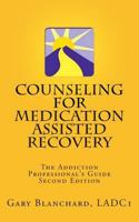 Counseling For Medication Assisted Recovery: The Addiction Professional's Guide 1495441105 Book Cover