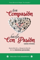 ten Compasión – hazlo con Pasión: Aprendiendo y desaprendiendo de las relaciones personales (Spanish Edition) 8418098171 Book Cover