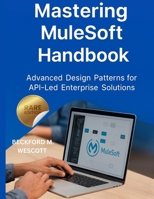 Mastering MuleSoft Handbook: Advanced Design Patterns for API-Led Enterprise Solutions B0FR3J9G7C Book Cover