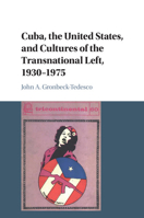 Cuba, the United States, and Cultures of the Transnational Left, 1930–1975 110744361X Book Cover