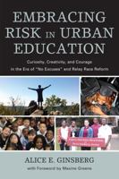 Embracing Risk in Urban Education: Curiosity, Creativity, and Courage in the Era of No Excuses and Relay Race Reform 1607099497 Book Cover