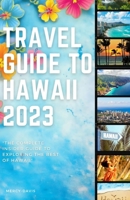 TRAVEL GUIDE TO HAWAII 2023: “The complete insider guide to exploring the best of Hawaii” B0CHGLJPKJ Book Cover