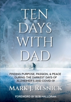 Ten Days With Dad: Finding Purpose, Passion, & Peace During the Darkest Days of Alzheimer's and COVID-19 B09TYRG9X6 Book Cover