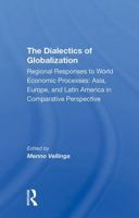 The Dialectics of Globalization: Regional Responses to World Economic Processes: Asia, Europe, and Latin America in Comparative Perspective 0367306727 Book Cover