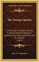 The Young Captain: A Memorial Of Captain Richard C. Derby, Fifteenth Regiment Massachusetts Volunteers, Who Fell At Antietam 1275665918 Book Cover