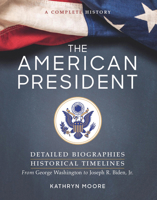 The American President: Detailed Biographies, Historical Timelines, from George Washington to Joseph R. Biden, Jr. 0760780951 Book Cover