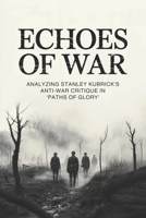 Echoes of War: Analyzing Stanley Kubrick's Anti-War Critique in 'Paths of Glory' B0GFXQ3KKR Book Cover