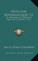 Opuscules Mathematiques V2: Ou Memoires Sur Differens Sujets De Geometrie (1761) 1104888076 Book Cover