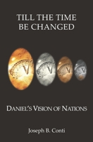 Till the Time Be Changed: Daniel's Vision of Nations 147510894X Book Cover