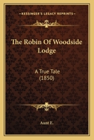 The Robin Of Woodside Lodge: A True Tale (1850) 110466464X Book Cover