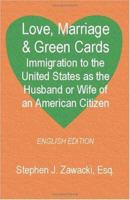 Love, Marriage & Green Cards: Immigration to the United States as the Husband or Wife of an American Citizen 1581127014 Book Cover