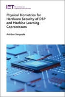 Physical Biometrics for Hardware Security of DSP and Machine Learning Coprocessors 183953821X Book Cover