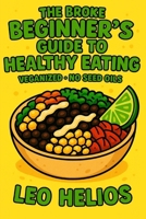 The Broke Beginners Guide To Healthy Eating: Veganized No Seed-Oils B0F894C77J Book Cover
