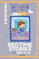 Bedtime Stories for Kids 6-12: Short tales with positive affirmations to help children and toddlers fall asleep fast in bed and have beautiful dreams. 1801855692 Book Cover