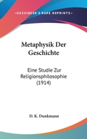 Metaphysik Der Geschichte: Eine Studie Zur Religionsphilosophie (1914) 1145205089 Book Cover
