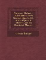 Stephani Baluzii... Miscellanea Novo Ordine Digesta Et.. Aucta Opera AC Studio Loannis Dominici Mansi... 1276433433 Book Cover