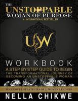 The Unstoppable Woman Of Purpose Workbook: A Step By Step Guide To Begin The Transformational Journey Of Becoming An Unstoppable Woman 0648085619 Book Cover