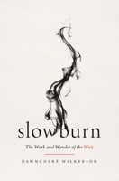 Slow Burn: The Work and Wonder of the Wait 1400345510 Book Cover