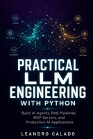 Practical LLM Engineering with Python: Build AI Agents, RAG Pipelines, MCP Servers, and Production AI Applications B0H11MPVWY Book Cover