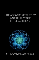 The Atomic secret by ancient yogi - Thirumoolar: A look inside the smallest particle - Atom B09RST64VN Book Cover