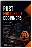 Rust for Curious Beginners: Learn Memory-Safe Programming Through Practical Projects B0H9KYYNBN Book Cover