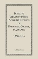 Index to Administration Accounts of Frederick County, 1750-1816 (Maryland) 188826585X Book Cover