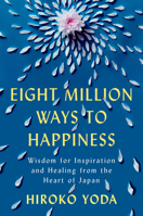Eight Million Ways to Happiness: Wisdom for Inspiration and Healing from the Heart of Japan 0593474430 Book Cover