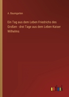 Ein Tag aus dem Leben Friedrichs des Großen - drei Tage aus dem Leben Kaiser Wilhelms 3368419587 Book Cover
