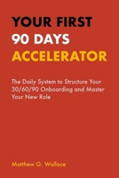 Your First 90 Days Accelerator: The Daily System to Structure Your 30/60/90 Onboarding and Master Your New Role B0FSF5ZQPL Book Cover